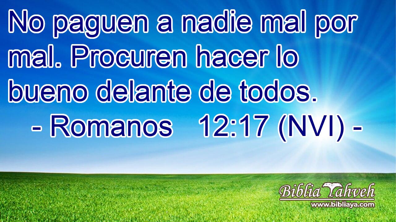  No paguen a nadie mal por mal. Procuren hacer lo bueno delante de todos. 