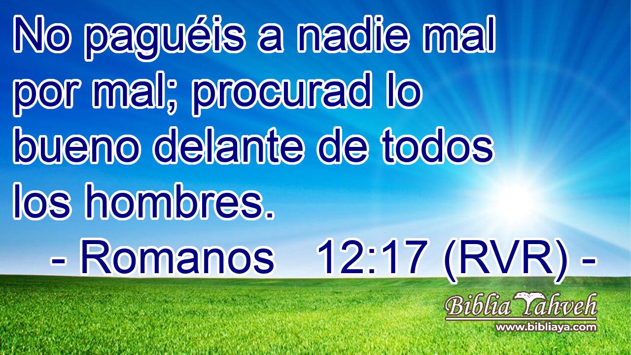 No paguéis a nadie mal por mal; procurad lo bueno delante de todos los hombres.