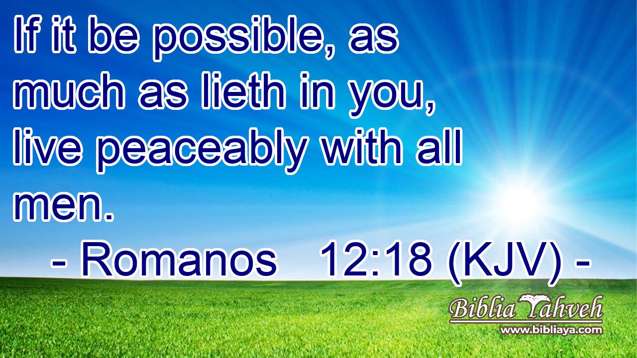 If it be possible, as much as lieth in you, live peaceably with all men.