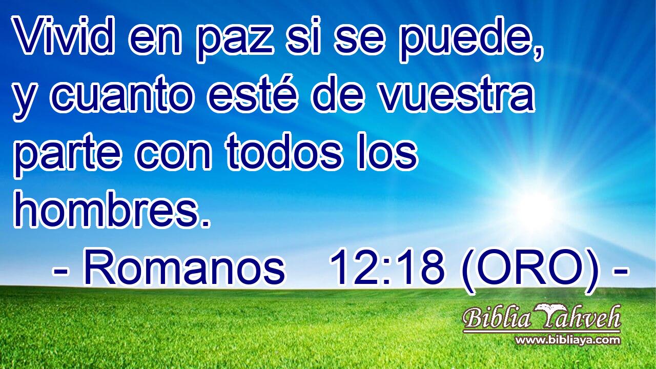  Vivid en paz si se puede, y cuanto esté de vuestra parte con todos los hombres. 