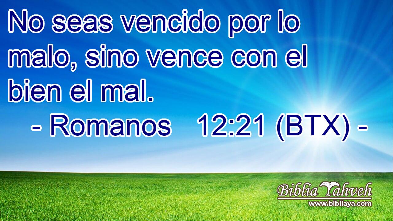 No seas vencido por lo malo, sino vence con el bien el mal.