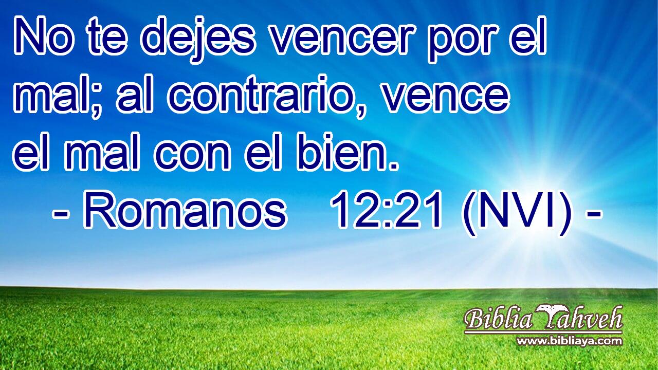  No te dejes vencer por el mal; al contrario, vence el mal con el bien. 