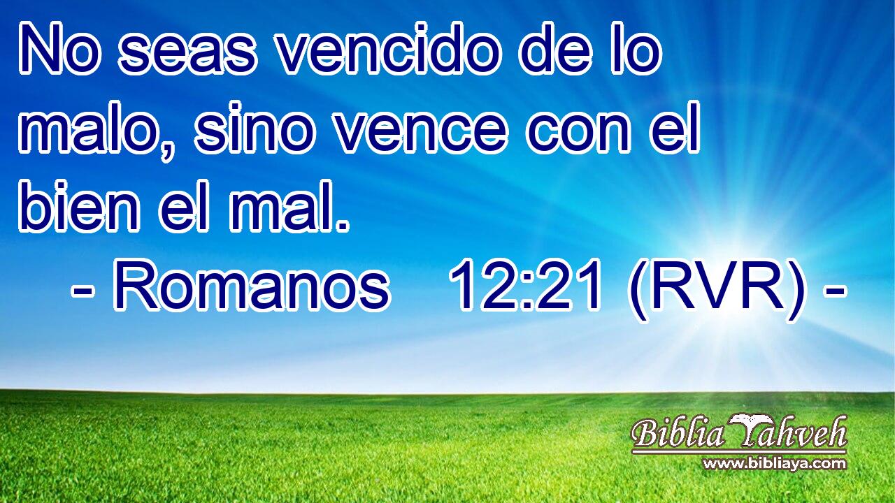 No seas vencido de lo malo, sino vence con el bien el mal.