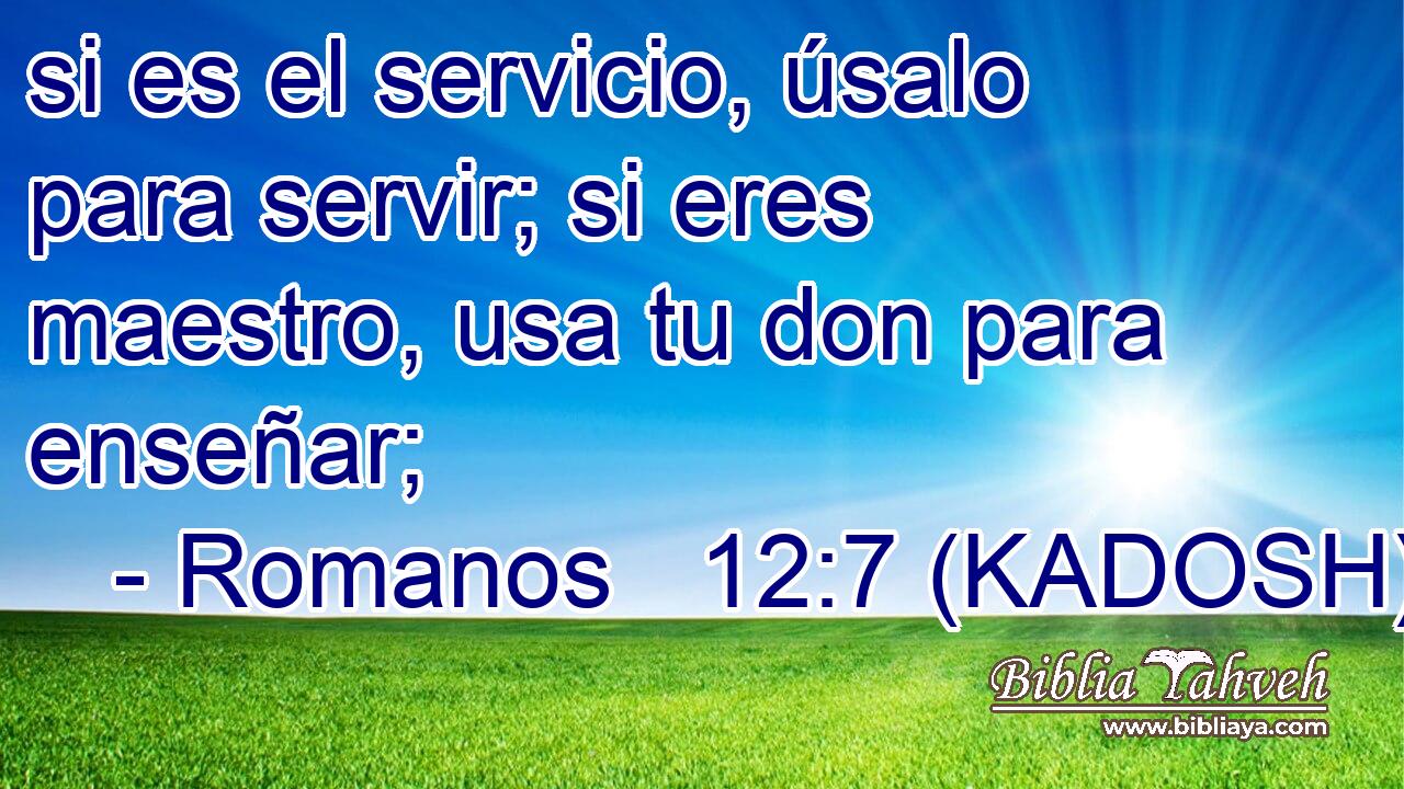  si es el servicio, úsalo para servir; si eres maestro, usa tu don para enseñar; 