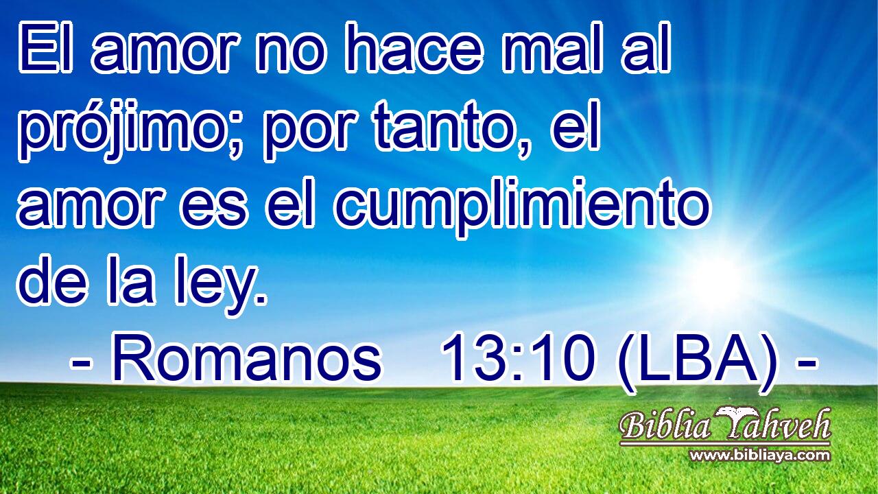 El amor no hace mal al prójimo; por tanto, el amor es el cumplimiento de la ley.