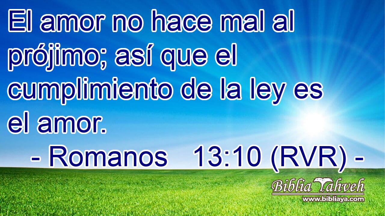El amor no hace mal al prójimo; así que el cumplimiento de la ley es el amor.