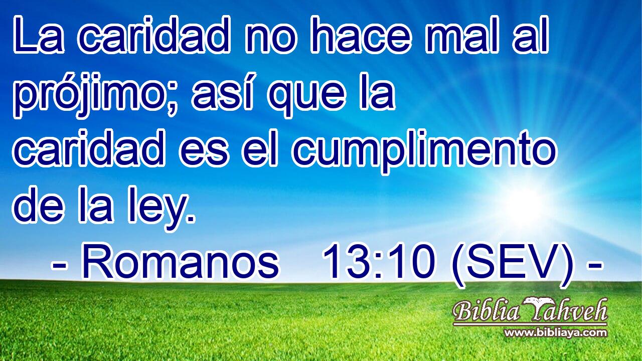 La caridad no hace mal al prójimo; así que la caridad es el cumplimento de la ley.
