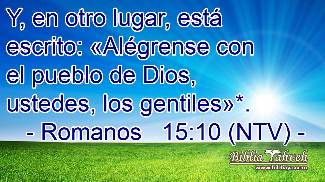 Y, en otro lugar, está escrito: «Alégrense con el pueblo de Dios, ustedes, los gentiles»*.