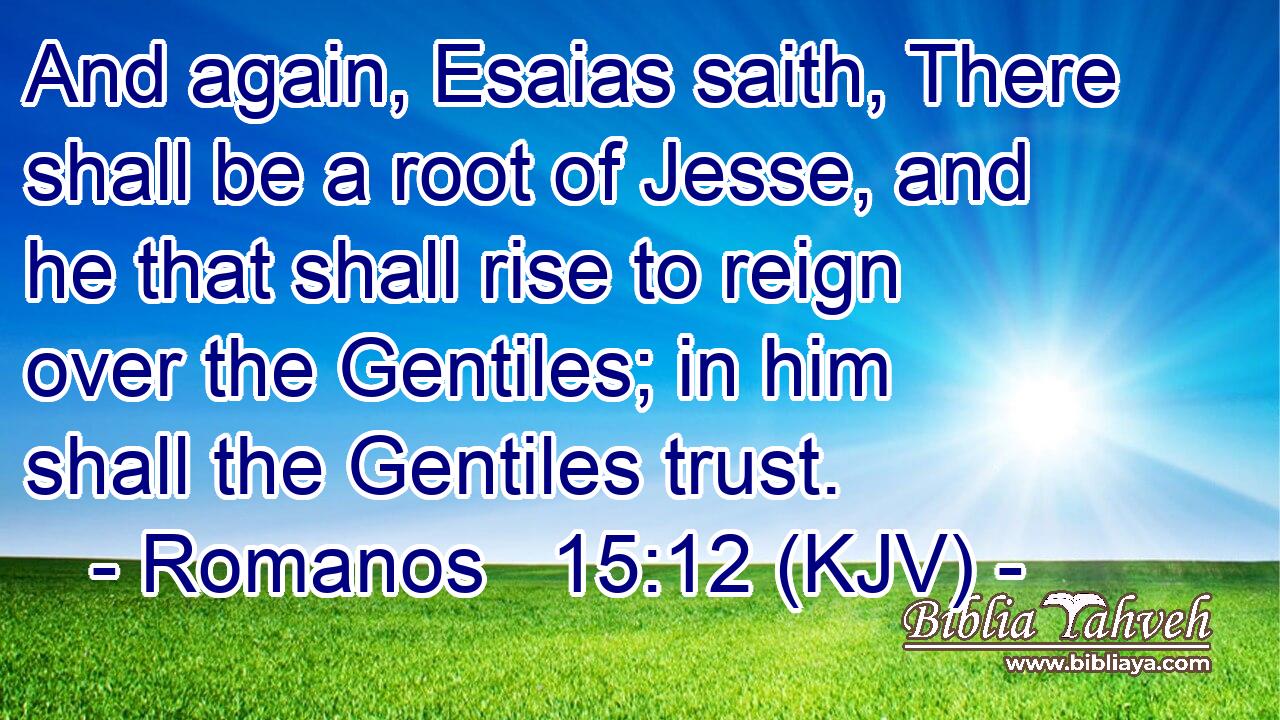 And again, Esaias saith, There shall be a root of Jesse, and he that shall rise to reign over the Gentiles; in him shall the Gentiles trust.