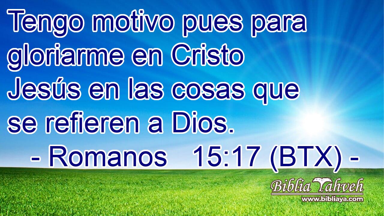Tengo motivo pues para gloriarme en Cristo Jesús en las cosas que se refieren a Dios.