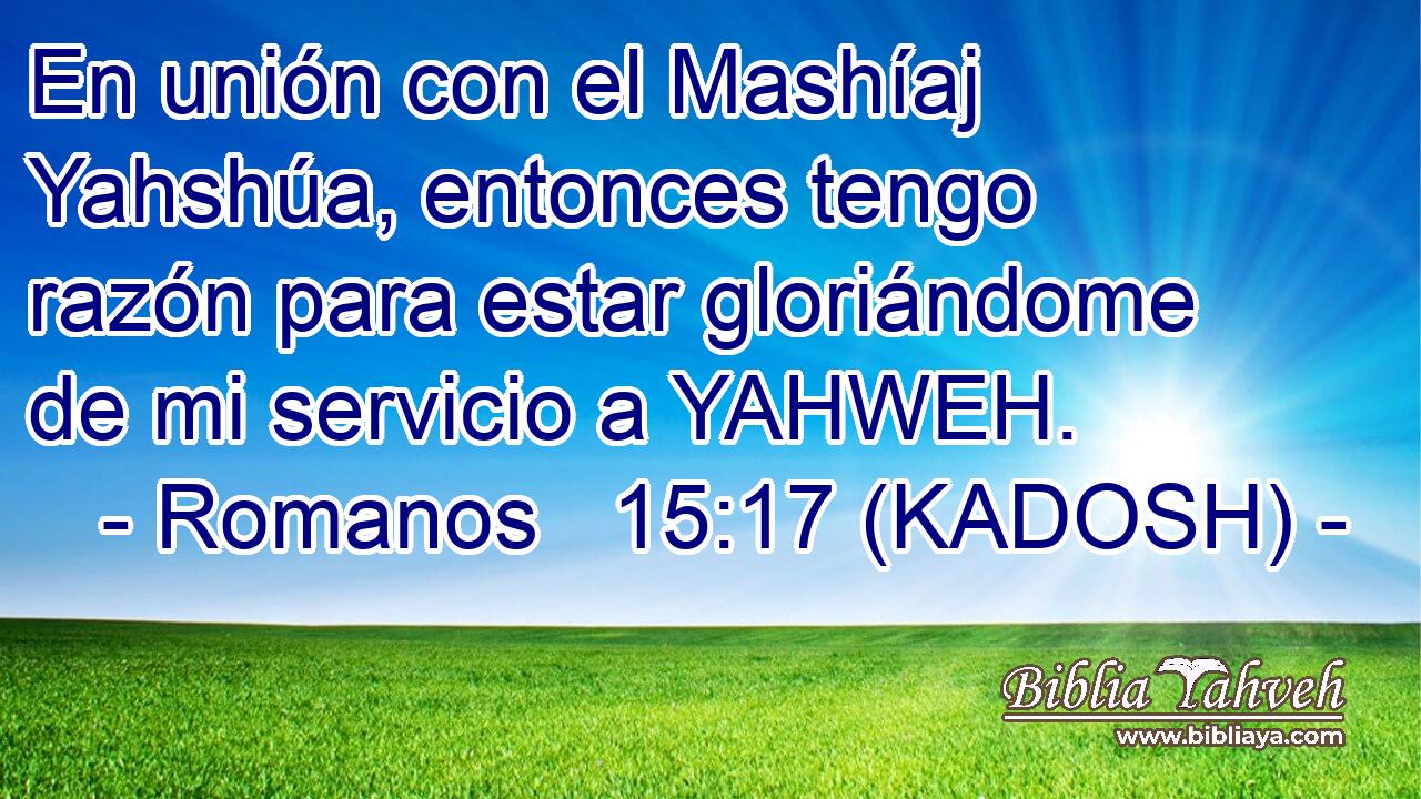  En unión con el Mashíaj Yahshúa, entonces tengo razón para estar gloriándome de mi servicio a YAHWEH. 