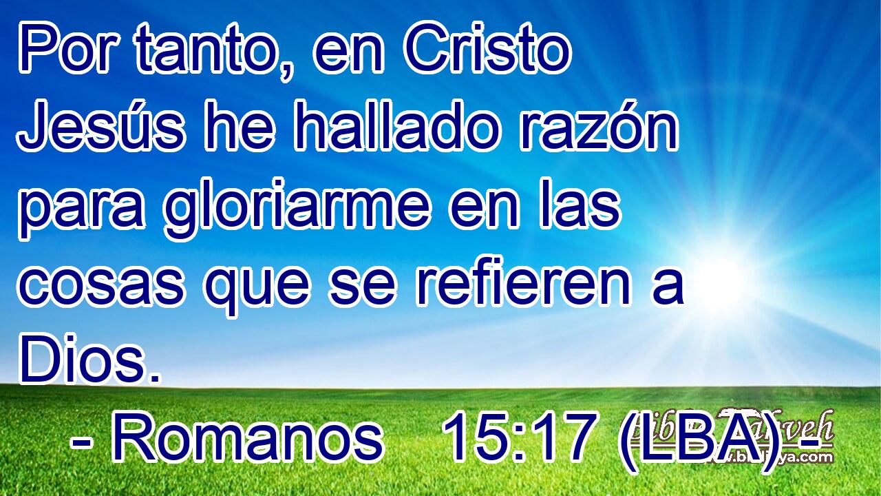 Por tanto, en Cristo Jesús he hallado razón para gloriarme en las cosas que se refieren a Dios.