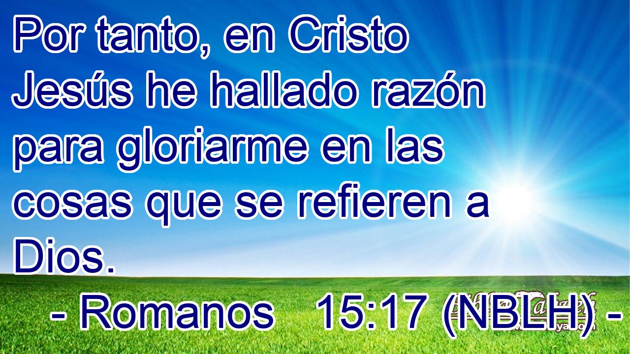  Por tanto, en Cristo Jesús he hallado razón para gloriarme en las cosas que se refieren a Dios. 