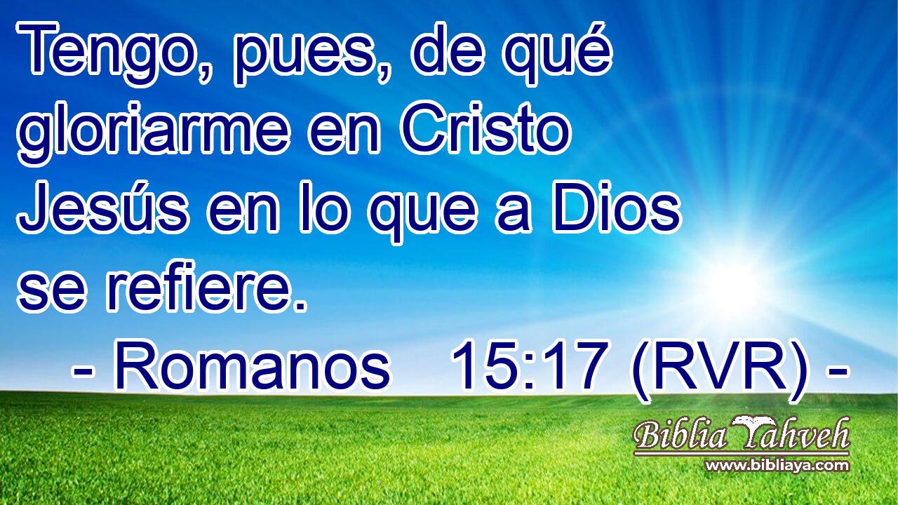 Tengo, pues, de qué gloriarme en Cristo Jesús en lo que a Dios se refiere.