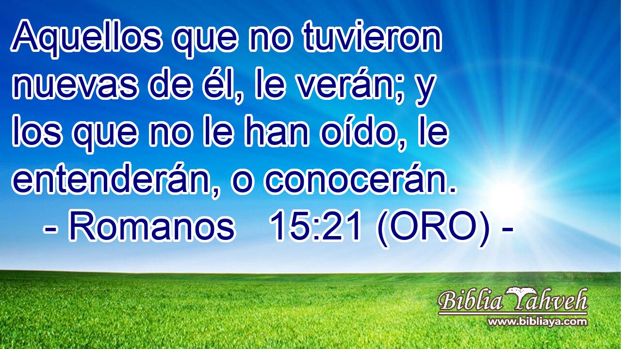  Aquellos que no tuvieron nuevas de él, le verán; y los que no le han oído, le entenderán, o conocerán. 