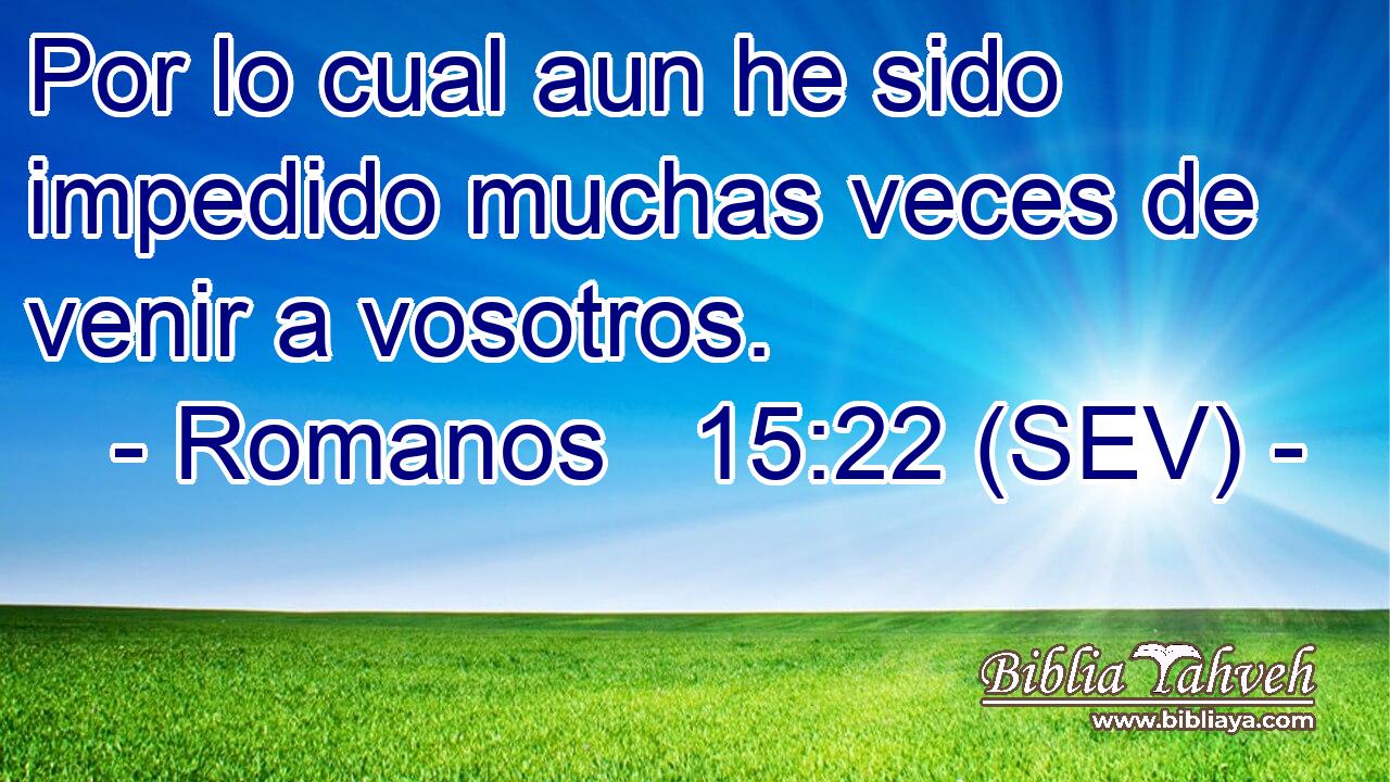 Por lo cual aun he sido impedido muchas veces de venir a vosotros.