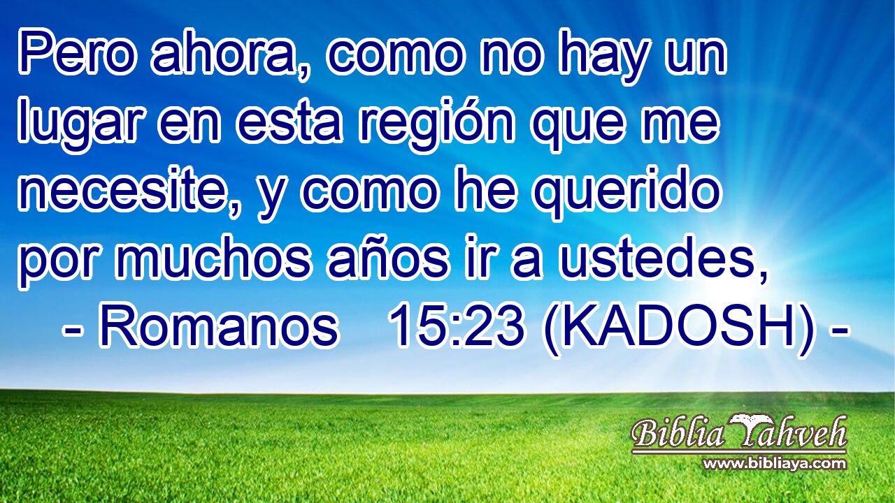  Pero ahora, como no hay un lugar en esta región que me necesite, y como he querido por muchos años ir a ustedes, 