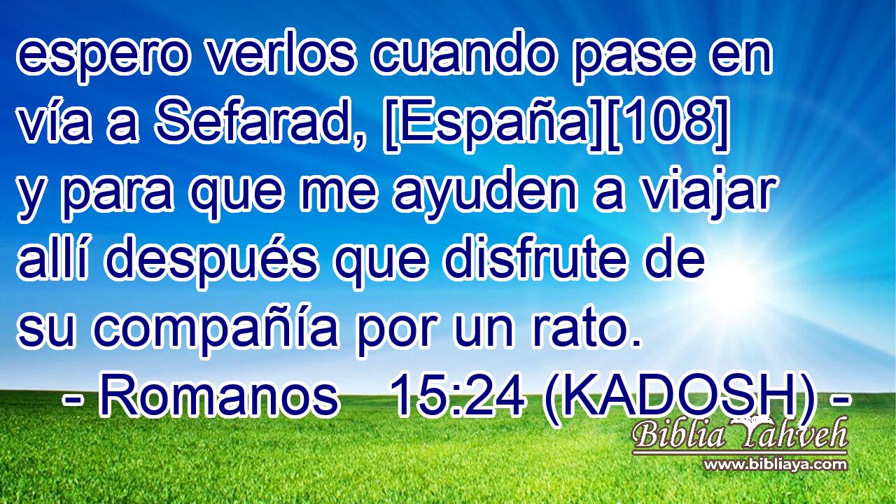  espero verlos cuando pase en vía a Sefarad, [España][108] y para que me ayuden a viajar allí después que disfrute de su compañía por un rato. 