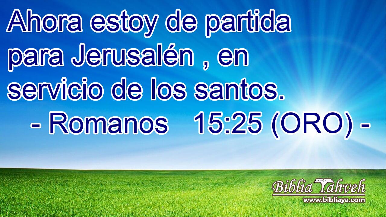  Ahora estoy de partida para Jerusalén , en servicio de los santos. 