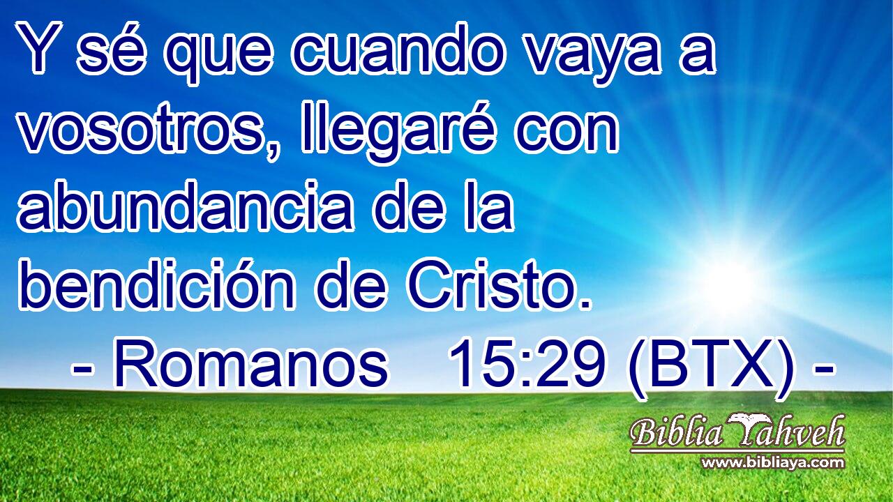 Y sé que cuando vaya a vosotros, llegaré con abundancia de la bendición de Cristo.