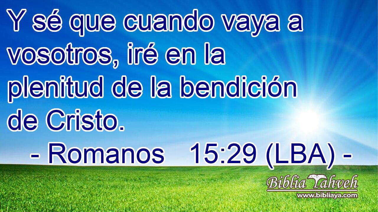 Y sé que cuando vaya a vosotros, iré en la plenitud de la bendición de Cristo.