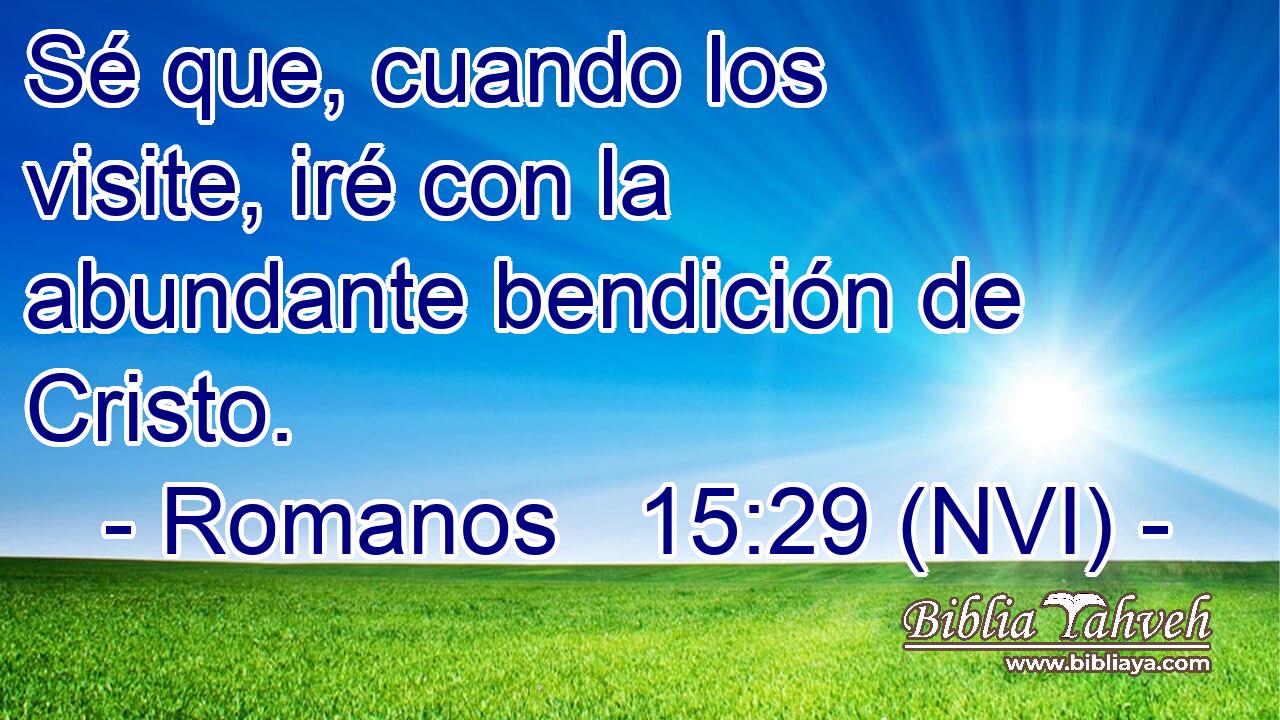  Sé que, cuando los visite, iré con la abundante bendición de Cristo. 