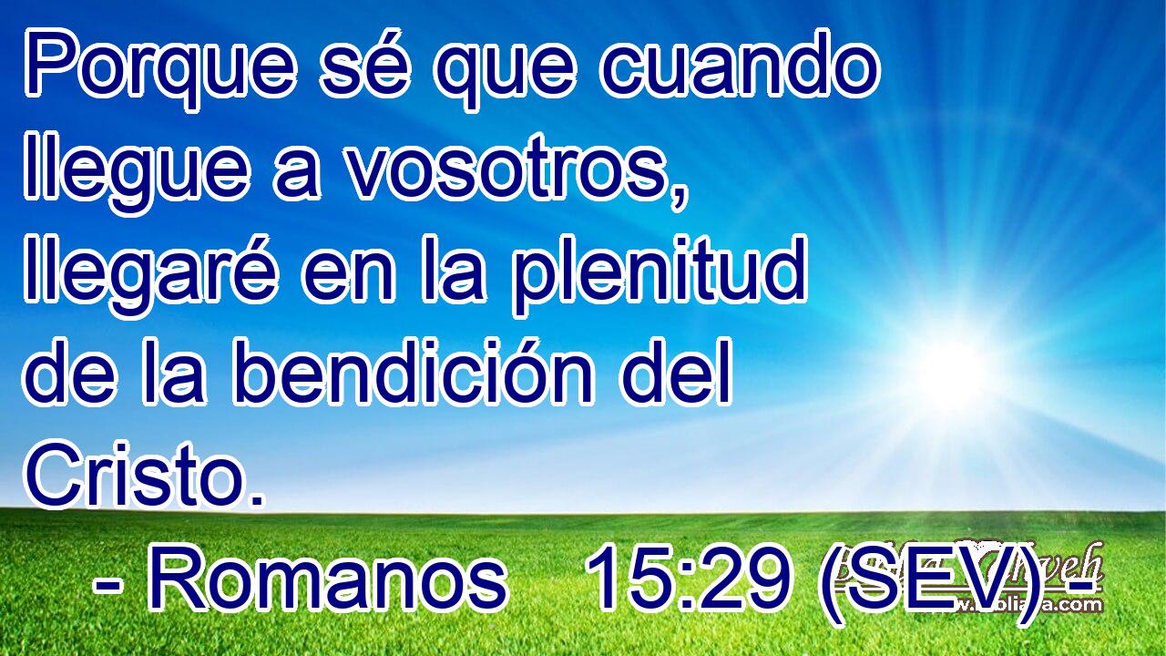 Porque sé que cuando llegue a vosotros, llegaré en la plenitud de la bendición del Cristo.