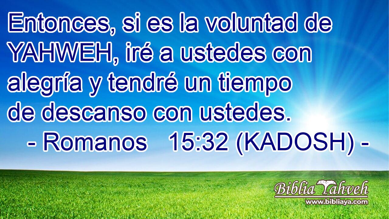  Entonces, si es la voluntad de YAHWEH, iré a ustedes con alegría y tendré un tiempo de descanso con ustedes. 