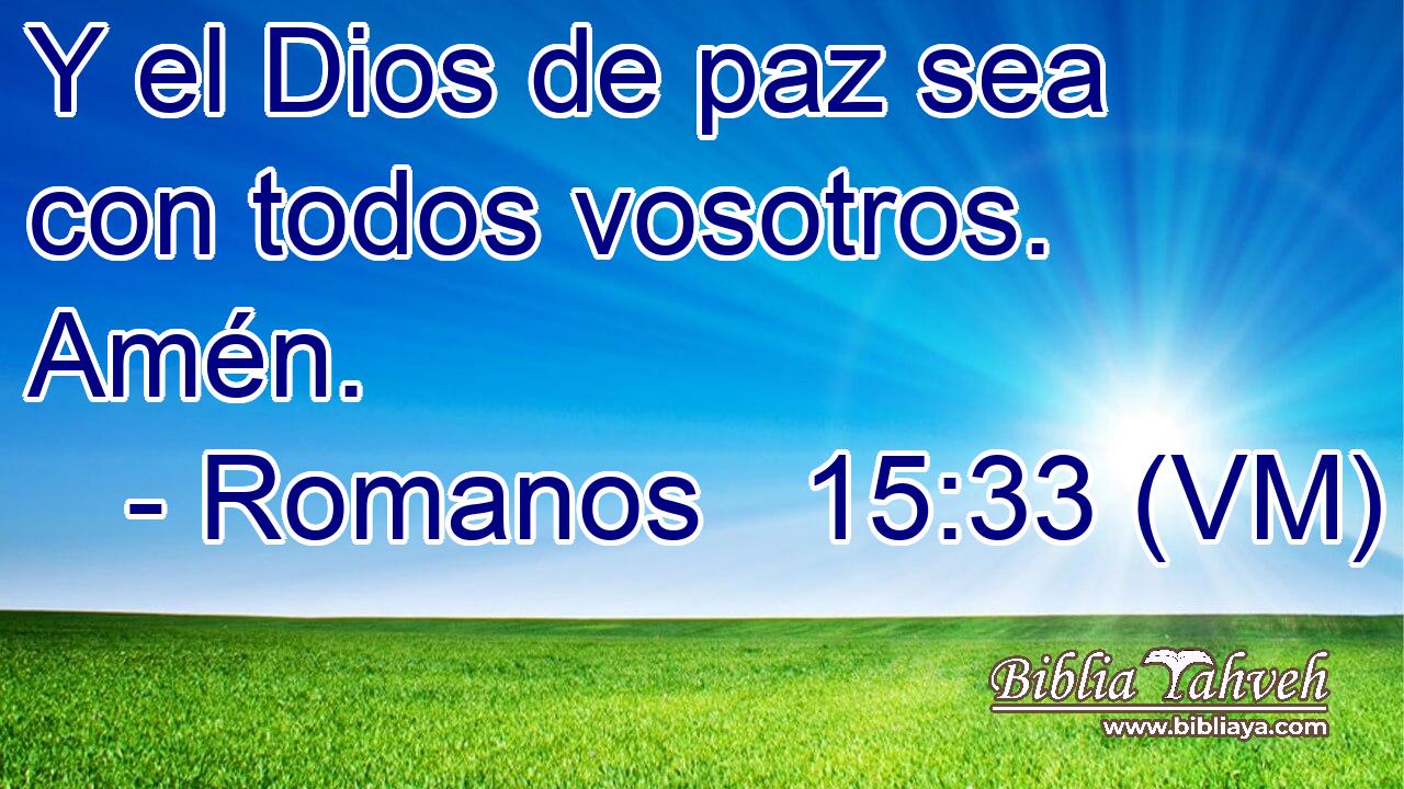  Y el Dios de paz sea con todos vosotros. Amén. 