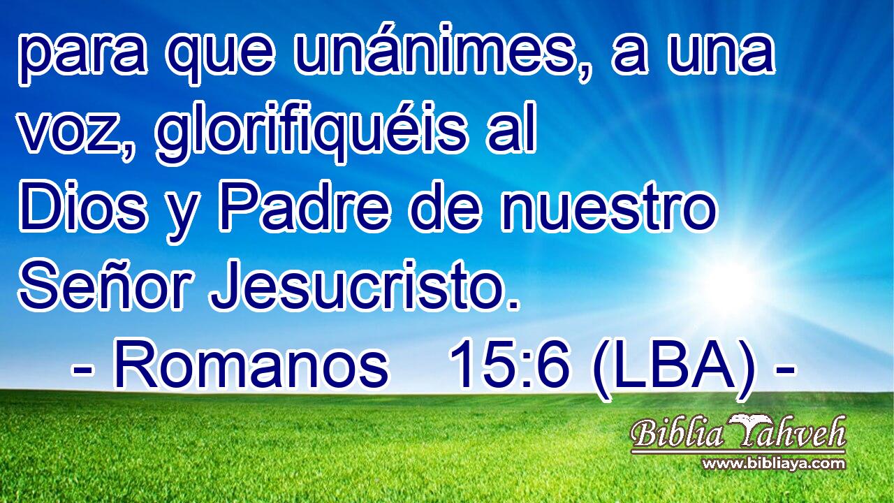 para que unánimes, a una voz, glorifiquéis al Dios y Padre de nuestro Señor Jesucristo.