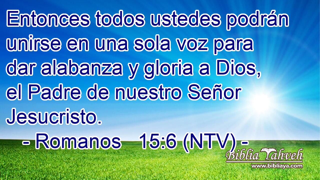 Entonces todos ustedes podrán unirse en una sola voz para dar alabanza y gloria a Dios, el Padre de nuestro Señor Jesucristo.