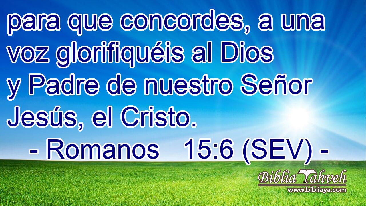 para que concordes, a una voz glorifiquéis al Dios y Padre de nuestro Señor Jesús, el Cristo.
