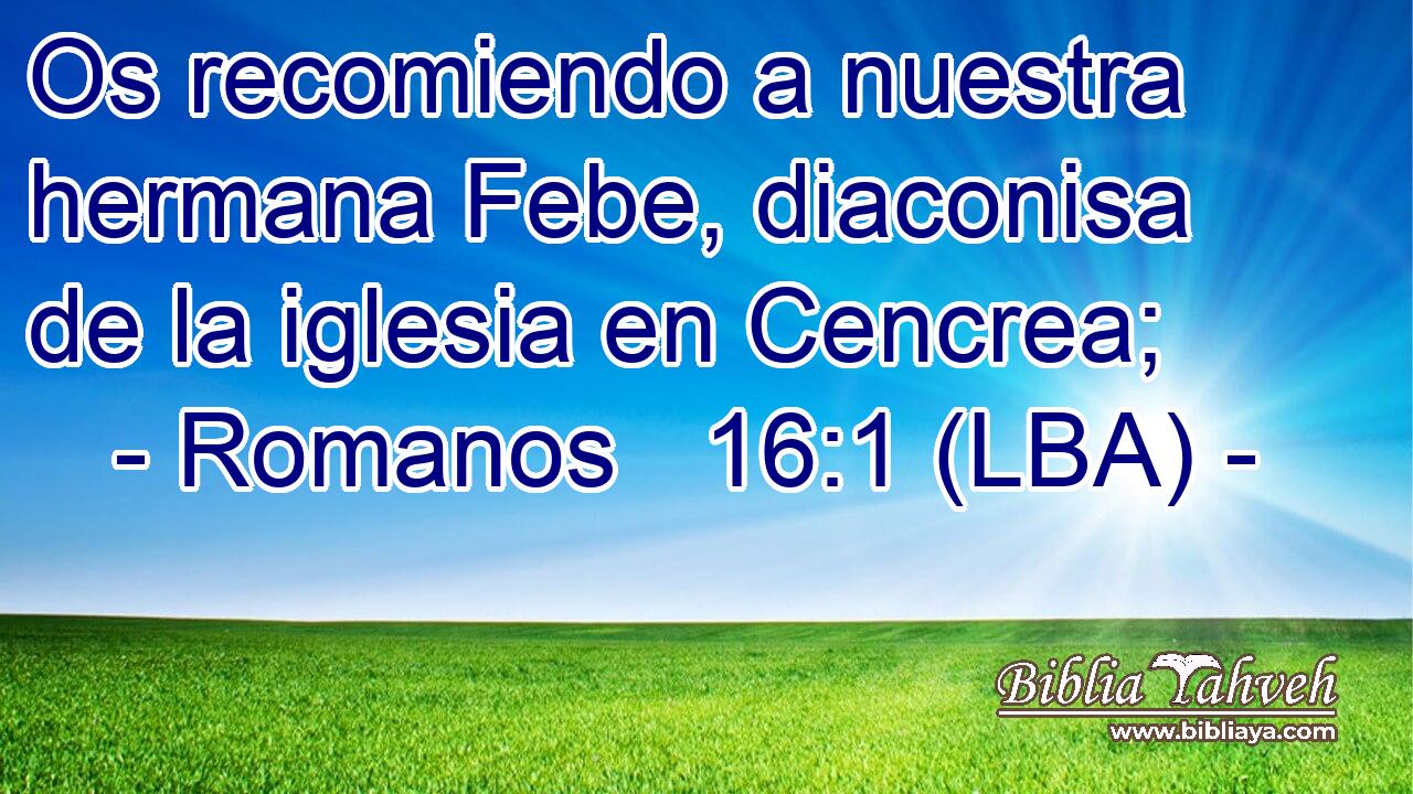 Os recomiendo a nuestra hermana Febe, diaconisa de la iglesia en Cencrea;