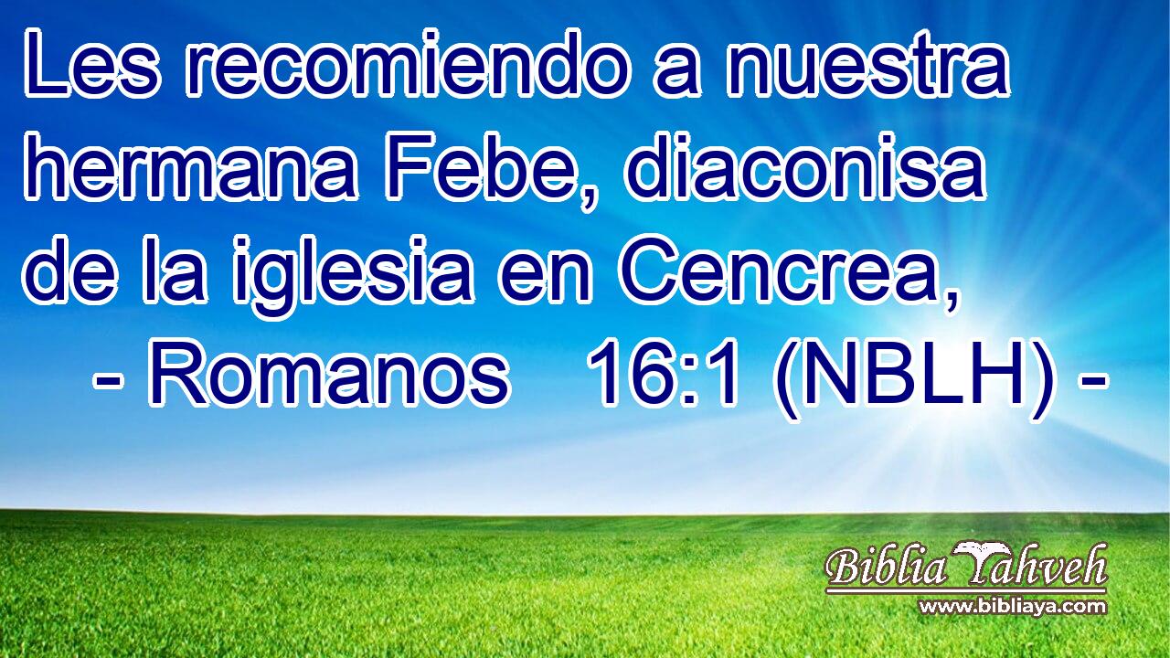  Les recomiendo a nuestra hermana Febe, diaconisa de la iglesia en Cencrea, 