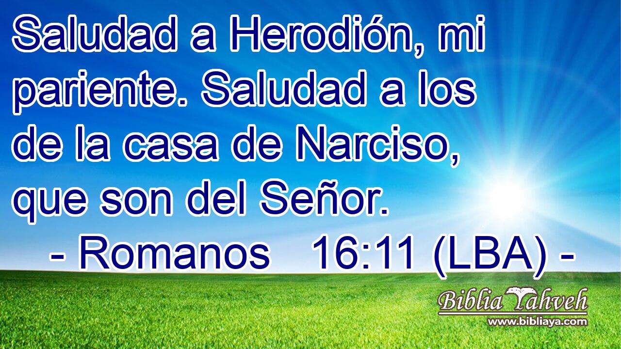Saludad a Herodión, mi pariente. Saludad a los de la casa de Narciso, que son del Señor.