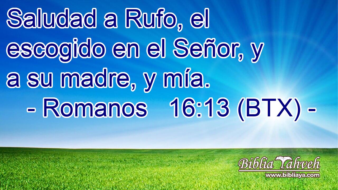 Saludad a Rufo, el escogido en el Señor, y a su madre, y mía.