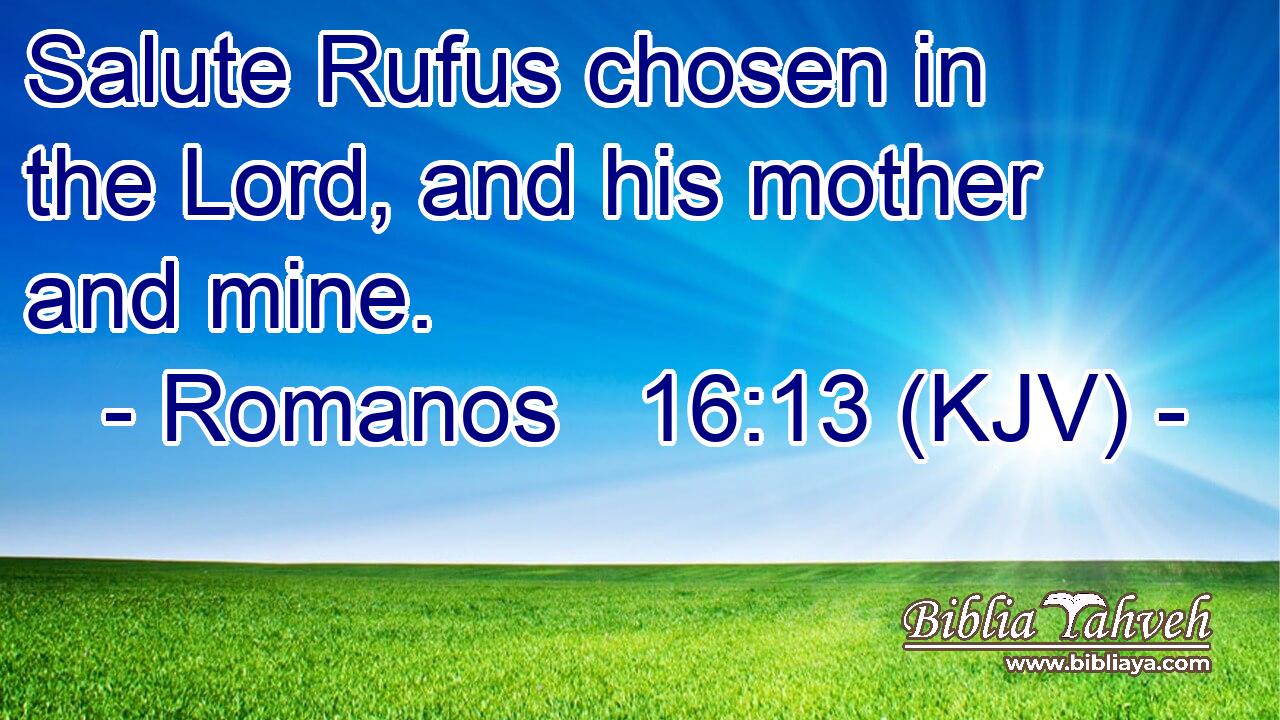 Salute Rufus chosen in the Lord, and his mother and mine.