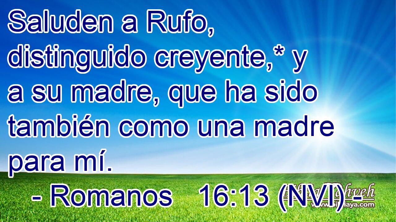  Saluden a Rufo, distinguido creyente,* y a su madre, que ha sido también como una madre para mí. 