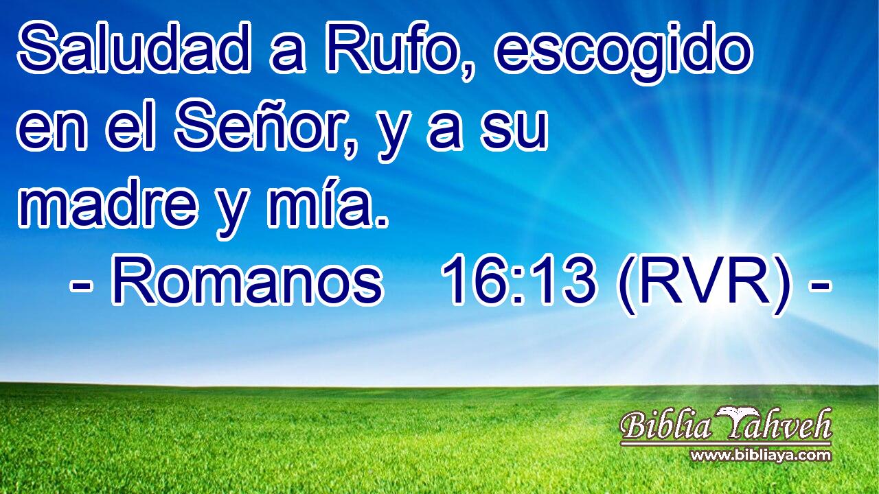 Saludad a Rufo, escogido en el Señor, y a su madre y mía.