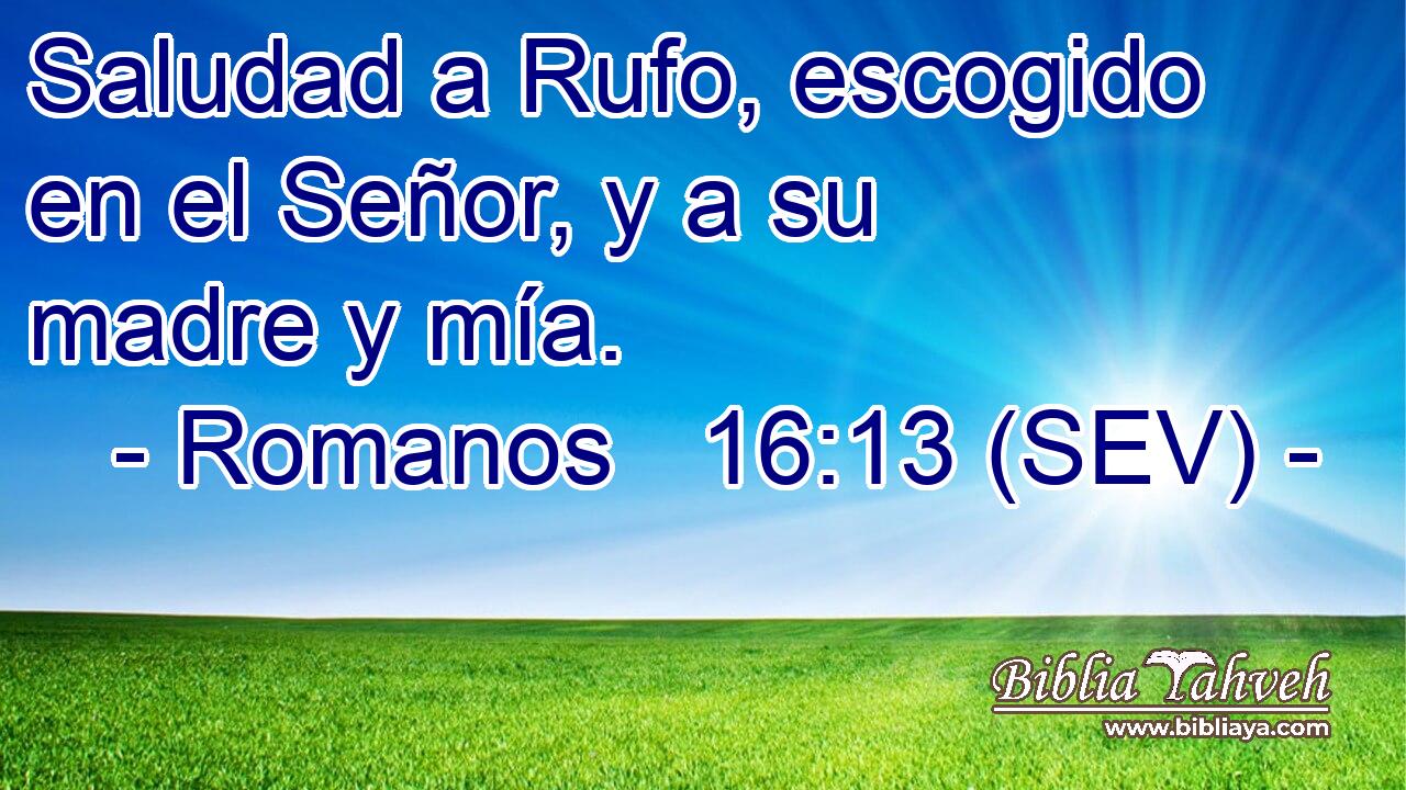 Saludad a Rufo, escogido en el Señor, y a su madre y mía.