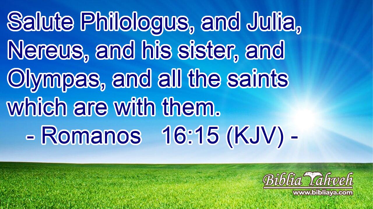 Salute Philologus, and Julia, Nereus, and his sister, and Olympas, and all the saints which are with them.