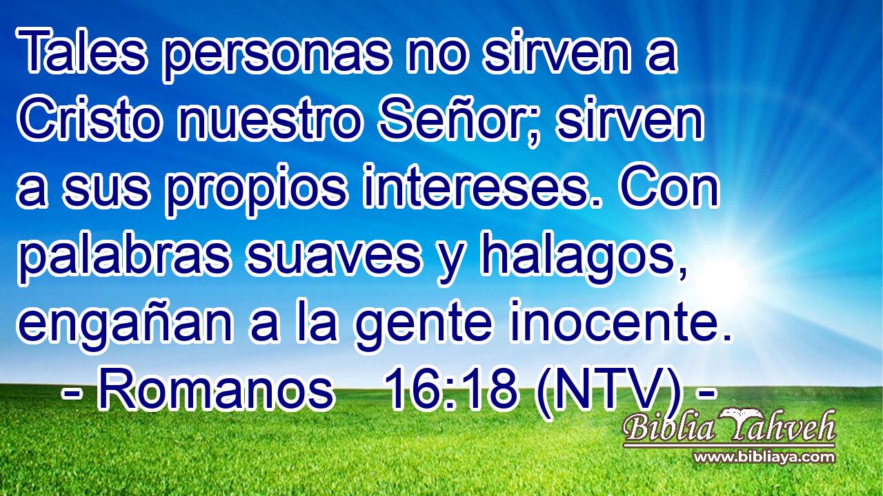 Tales personas no sirven a Cristo nuestro Señor; sirven a sus propios intereses. Con palabras suaves y halagos, engañan a la gente inocente.