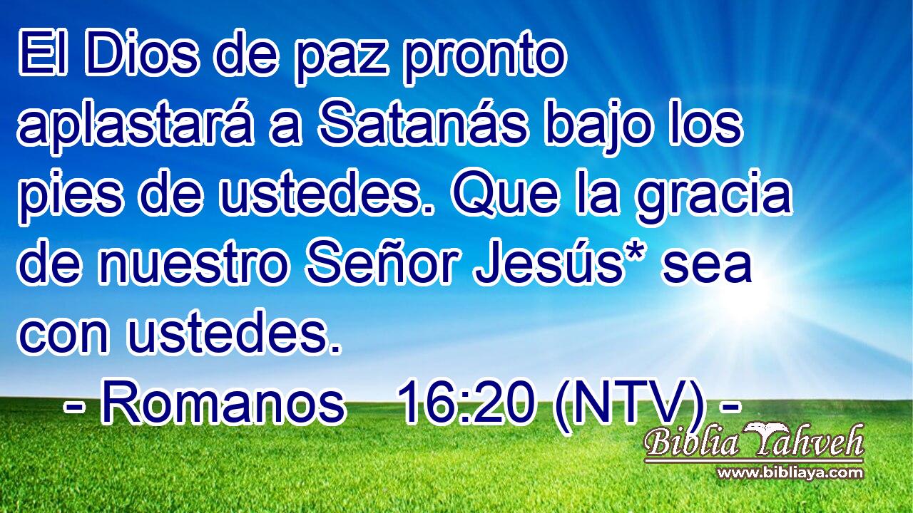 El Dios de paz pronto aplastará a Satanás bajo los pies de ustedes. Que la gracia de nuestro Señor Jesús* sea con ustedes.