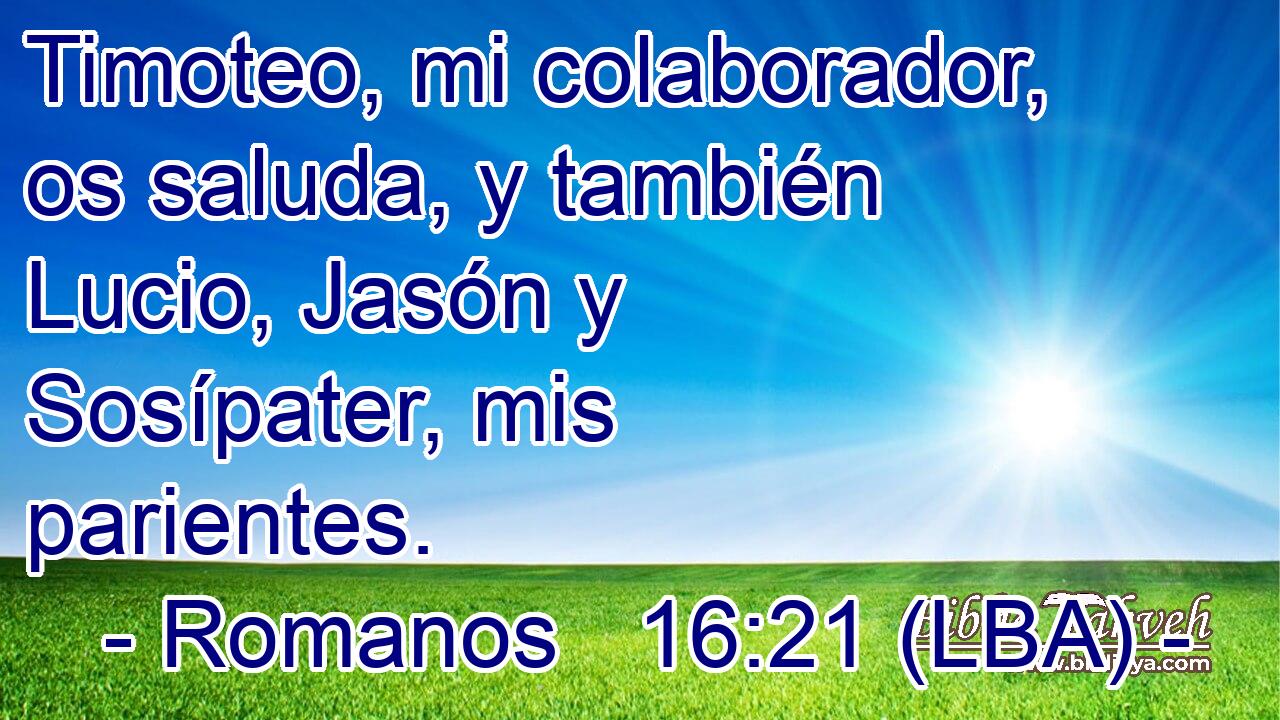 Timoteo, mi colaborador, os saluda, y también Lucio, Jasón y Sosípater, mis parientes.