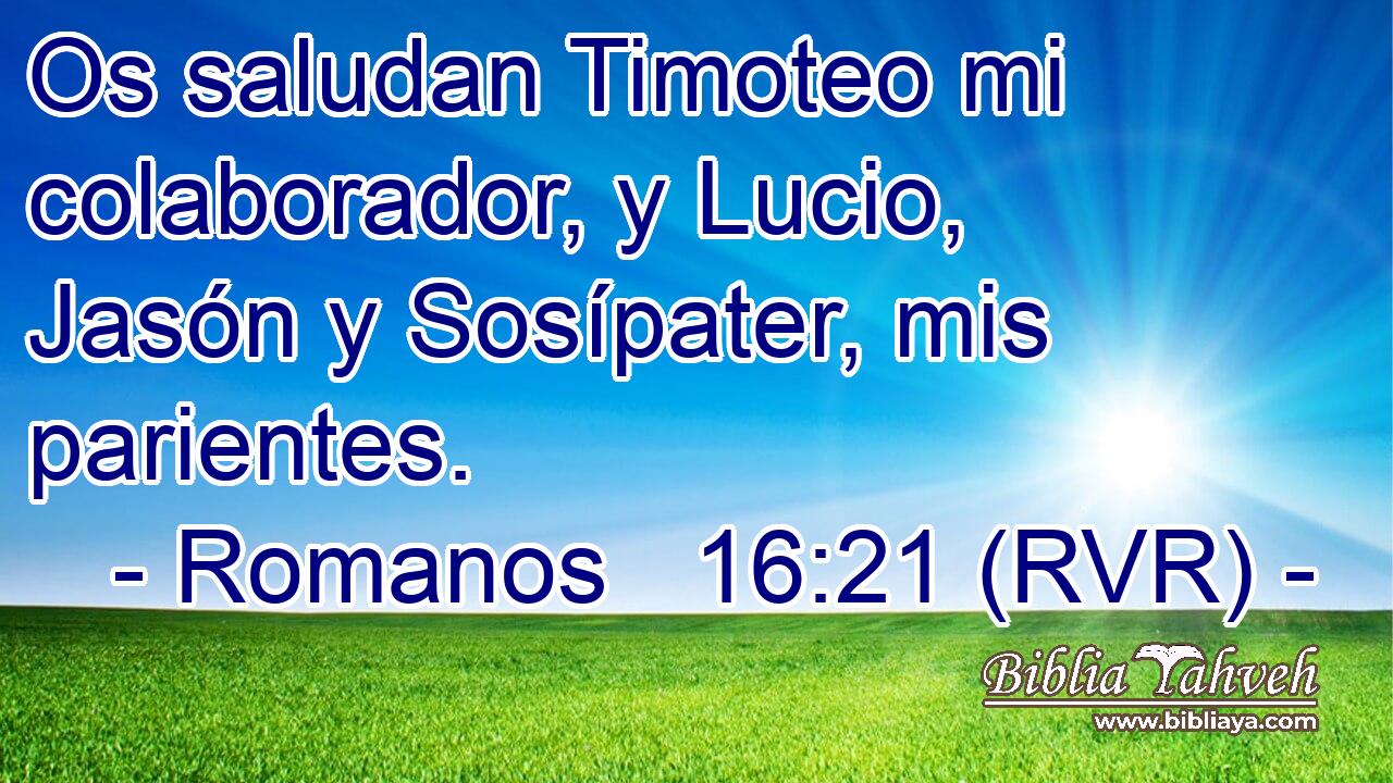 Os saludan Timoteo mi colaborador, y Lucio, Jasón y Sosípater, mis parientes.