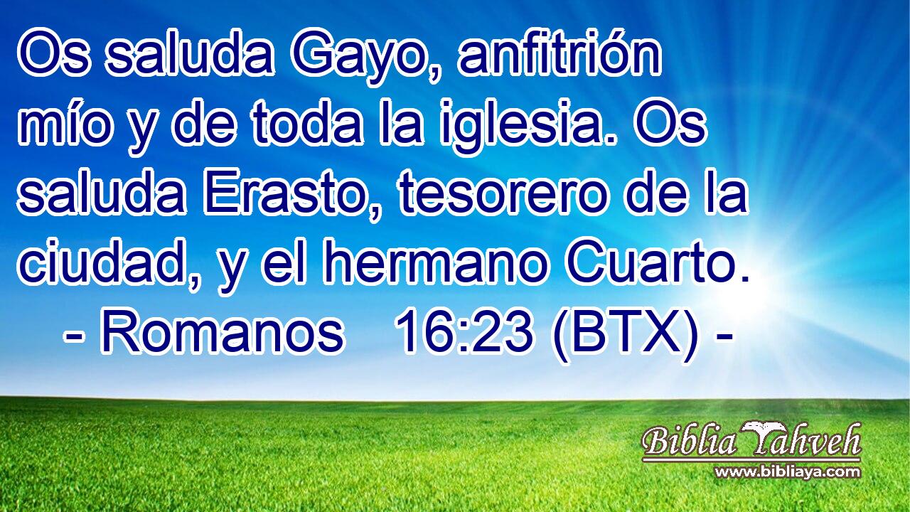 Os saluda Gayo, anfitrión mío y de toda la iglesia. Os saluda Erasto, tesorero de la ciudad, y el hermano Cuarto.