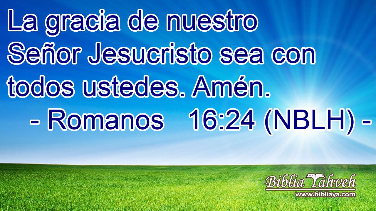  La gracia de nuestro Señor Jesucristo sea con todos ustedes. Amén. 