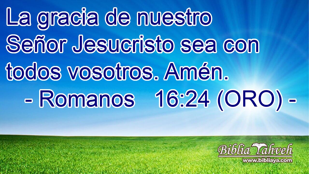  La gracia de nuestro Señor Jesucristo sea con todos vosotros. Amén. 
