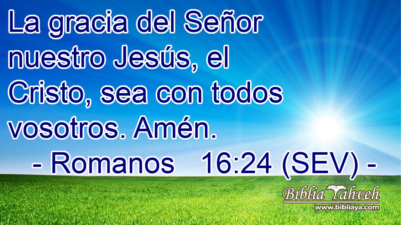 La gracia del Señor nuestro Jesús, el Cristo, sea con todos vosotros. Amén.