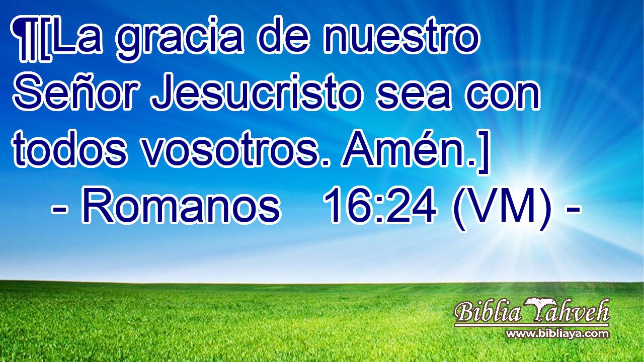  ¶[La gracia de nuestro Señor Jesucristo sea con todos vosotros. Amén.] 